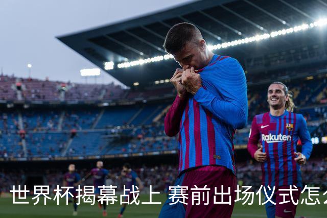 世界杯揭幕战上 赛前出场仪式怎么不一样了