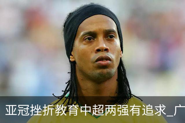 亚冠挫折教育中超两强有追求 广州想进球国安争胜